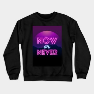 now or never Crewneck Sweatshirt